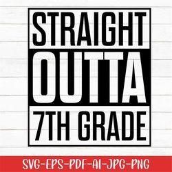 Straight Outta 7th Grade Svg, Preschool Svg, Graduation Svg, Digital Download, Kindergarten Svg, Printable, Back to Scho