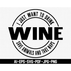 I Just Want to Drink Wine Save Animals and Take Naps Svg, Animals Love Svg, Digital Downloads, Drink Up Svg, Drinking Sv