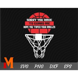 Sorry You Have To Guard Me Hope You Taped Your Ankles Basketball SVG, Sports svg, Basketball Player svg - SVG Cut File,