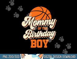 Mommy of The Birthday Boy Basketball Mama Mom Funny  png, sublimation copy