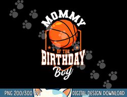 Mommy Of The Birthday Boy Basketball Theme Bday Party  png, sublimation copy