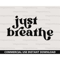 Just Breathe Svg, Inspirational Svg, Digital Download, Momlife Svg, Meditation Svg, Mental Health Svg, Retro Font Svg, S