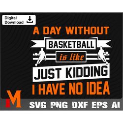 A day without basketball is like Just kidding Basketball SVG, Sports svg, Basketball Player svg - SVG Cut File, Png, Vec