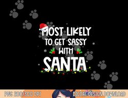 Most Likely To Get Sassy With Santa Funny Family Christmas  png,sublimation copy