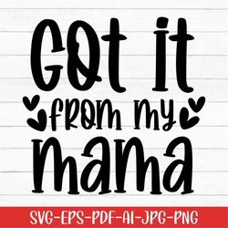 Got It From My Mama Svg, Baby Svg, Baby Sayings Svg, Digital Download, Baby Life Svg, Mama Svg, Mother's Day Svg, Newbor