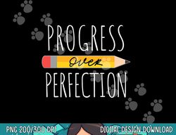 Motivational Progress Over Perfection back to School Teacher  png, sublimation copy