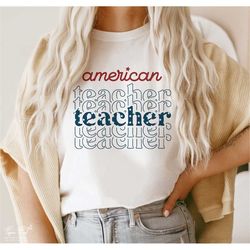 Fourth of July Svg, American Teacher Svg, Teacher 4th of July Svg, Independence Day Svg, Teacher Shirt Gift, Svg Files F