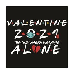 Valentine 2021 The One Where We Were Alone Svg, Valentine Svg, Valentine 2021 Svg, Quarantined Valenntine Svg, Quarantin
