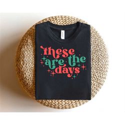 These Are The Days Svg, Christmas Svg, Digital Downloads, Christmas Shirt Svg, Winter Svg, Positive Quote, Merry Christm