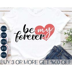 Be My Forever SVG, Wedding Proposal Svg, Valentines Day Shirt SVG, Love SVG, Png, Svg Files For Cricut, Sublimation Desi