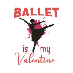 Ballet Is My Valentine Svg, Valentine Svg, Ballet Svg, Ballet Valentine Svg, Ballet Dancer Svg, Ballet Love Svg, Love Sv