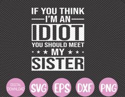 If You Think I'm An Idiot You Should Meet My Sister Quote Svg, Eps, Png, Dxf, Digital Download