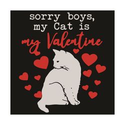 Sorry Boys My Cat Is My Valentine Svg, Valentine Svg, Cat Svg, Hearts Svg, My Valentine Svg, Cat Love Svg, Cat Gifts Svg