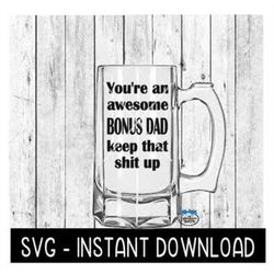 You're An Awesome Bonus Dad Keep That Shit Up SVG, Father's Day Beer Cup SVG Files, Instant Download, Cricut Cut Files,