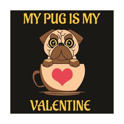 My Pug Is My Valentine Svg, Valentine Svg, Pug Dog Svg, Pug Svg, Valentine Pug Svg, Pug Lovers Svg, Pug Gifts Svg, Lovel