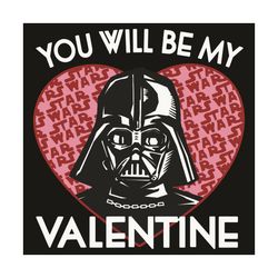 You Will Be My Valentine Svg, Valentine Svg, Darth Vader Svg, Star Wars Svg, Valentine Day Svg, Valentine Gifts Svg, Val