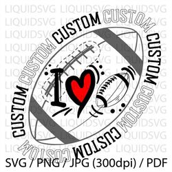 I love Football svg,Custom Football SVG, Custom svg, Custom Mascot svg, Custom Mom svg, Custom Pride svg, Custom Cheer s