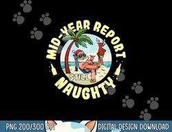 Mid Year Report Still Naughty as Christmas in July png, sublimation copy