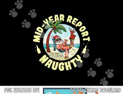 Mid Year Report Still Naughty as Christmas in July png, sublimation copy