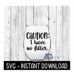 Caution I Have No Filter SVG, Funny Wine SVG Files, Instant Download, Cricut Cut Files, Silhouette Cut Files, Download,