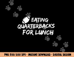 Eating Quarterbacks Football Team Defensive Lineman png, sublimation copy