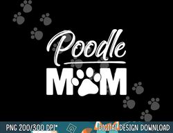 miniature toy standard poodle mom dog owner lover  png, sublimation copy