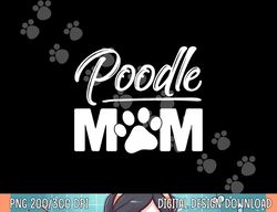 Miniature Toy Standard Poodle Mom Dog Owner Lover  png, sublimation copy