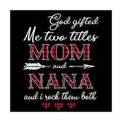God Gifted Me Two Titles Mom And Nana Svg, Mom And Nana Svg, Mom Svg, Nana Svg, Mom Nana Svg, Grandma Svg, Mom Grandma S