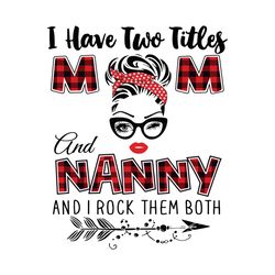 I Have Two Titles Mom And Nanny Svg, Trending Svg, Mom Svg, Mother Svg, Mama Svg, Mom Life, Nanny Svg, I Have Two Titles
