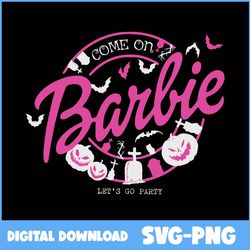 Come On Barbie Svg, Barbie Halloween Svg, Barbie Movie Svg, Barbie Svg - Instant Download
