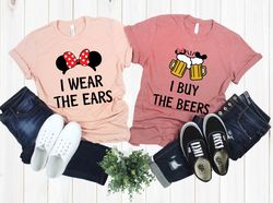 I Buy The Beers I Wear The Ears T-shirt, Matching Disney Couple Shirt, Funny Disney T-shirt, Disney Drinking Shirt, Coup