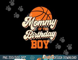 Mommy of The Birthday Boy Basketball Mama Mom Funny  png, sublimation copy