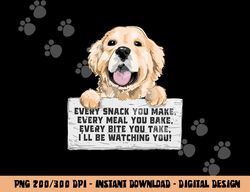 Every Bite You Take I ll Be Watching You - Golden Retriever  png, sublimation copy