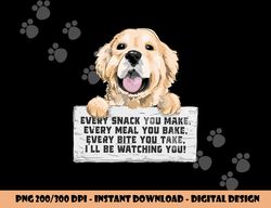 Every Bite You Take I ll Be Watching You - Golden Retriever  png, sublimation copy