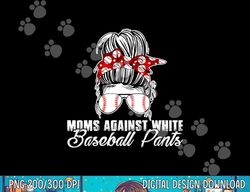 Moms Against White Baseball Pants png,sublimation