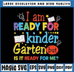 I'm Ready For Kindergarten But Is It Ready For Me Svg, Kindergarten First day of school Svg, Back To School Png, Digital