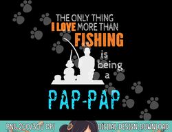 More Than Love Fishing Pap-Pap Special Grandpa png, sublimation copy