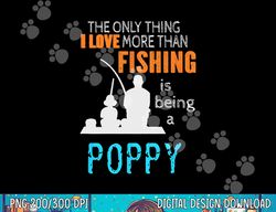 More Than Love Fishing Poppy Special Grandpa  png, sublimation