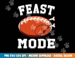 Feast Mode Football Turkey Funny Thanksgiving Gifts Men Boys png, sublimation copy
