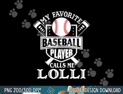 My favorite baseball player calls me Lolli Outfit Baseball png, sublimation