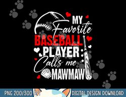 My Favorite Baseball Player Calls Me Mawmaw png, sublimation