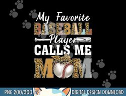 My Favorite Baseball Player Calls Me Mom Leopard Mothers Day png, sublimation