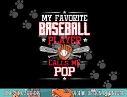 My Favorite Baseball Player Calls Me Pop png, sublimation