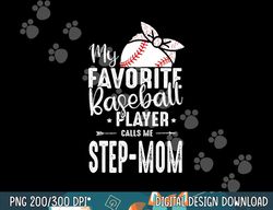 My Favorite Baseball Player Calls Me Step-Mom png, sublimation
