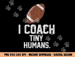 Football Coach Tiny Humans Sports Gift png, sublimation copy
