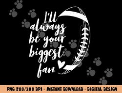 Football Lovers I ll Always be Your Biggest Football Fan png, sublimation copy