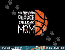 My favorite Player Calls me mom Basketball Gift Bball quote  png, sublimation copy