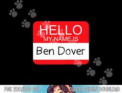 Hello My Name is Ben Dover Funny Adult Humor Joke Pun png,sublimation copy