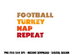 Football Turkey Nap Repeat Shirt, Thanksgiving Tee png, sublimation copy