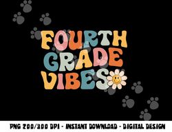 Fourth Grade Vibes - 4th Grade Team Retro 1st Day of School  png, sublimation copy
